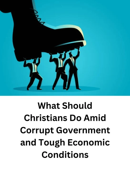 Navigating Challenging Times: What Should Christians Do Amid Corrupt Government and Tough Economic Conditions?